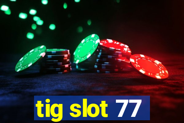 tig slot 77